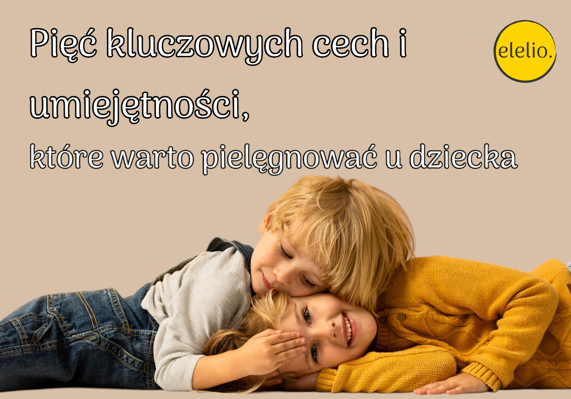 5 cech i umiejętności u dziecka, które warto pielęgnować