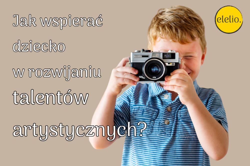 Jak wspierać dziecko w rozwijaniu talentów artystycznych dziecka? elelio.com